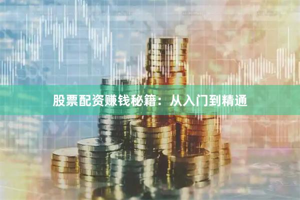 股票配资赚钱秘籍：从入门到精通