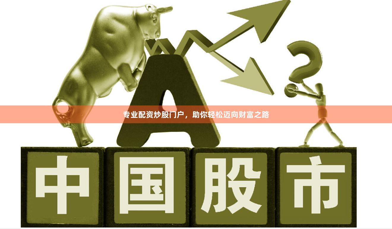 专业配资炒股门户，助你轻松迈向财富之路