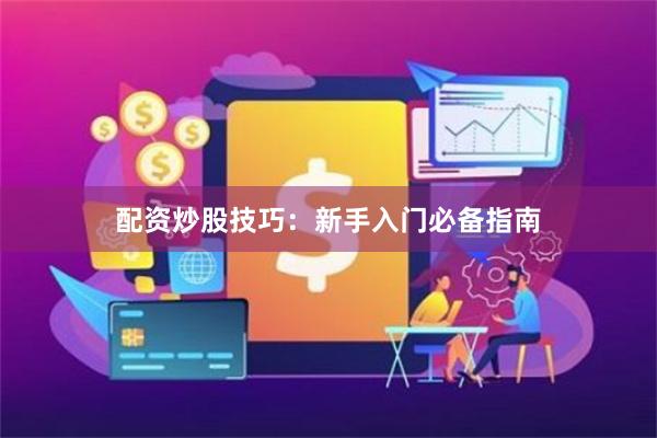 配资炒股技巧：新手入门必备指南