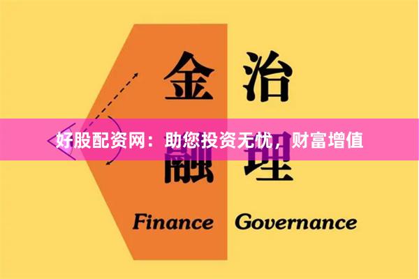 好股配资网：助您投资无忧，财富增值