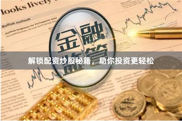 解锁配资炒股秘籍,助你投资更轻松