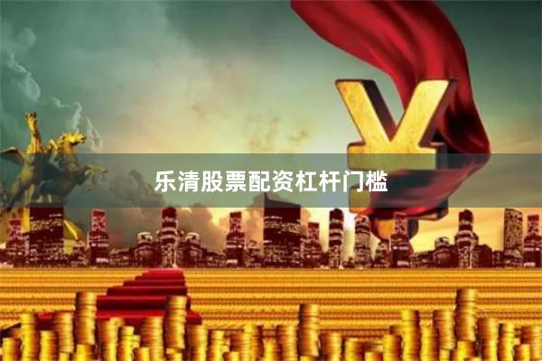乐清股票配资杠杆门槛