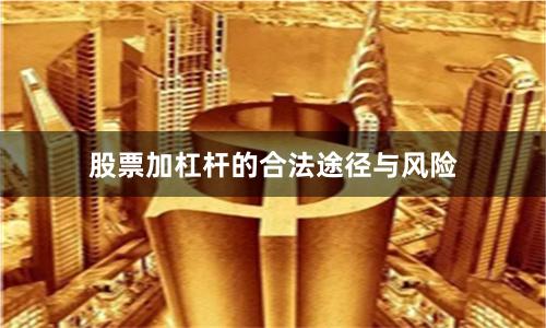 股票加杠杆的合法途径与风险