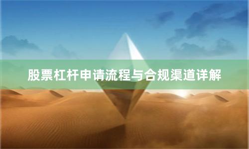 股票杠杆申请流程与合规渠道详解
