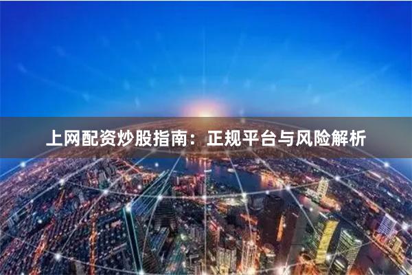 上网配资炒股指南：正规平台与风险解析