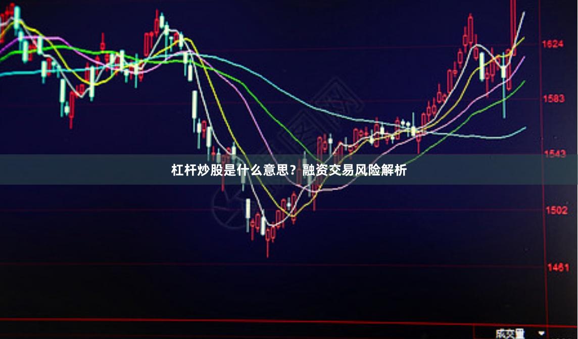 杠杆炒股是什么意思？融资交易风险解析