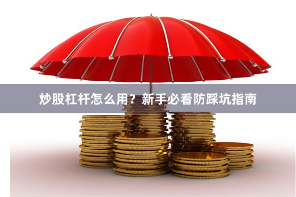 炒股杠杆怎么用？新手必看防踩坑指南
