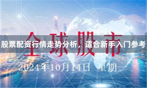 股票配资行情走势分析，适合新手入门参考